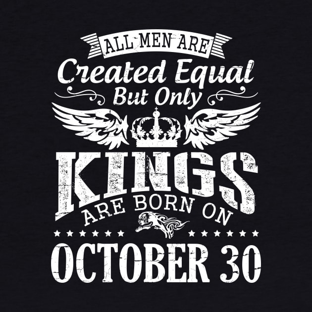 Happy Birthday To Me Papa Daddy Son All Men Are Created Equal But Only Kings Are Born On October 30 by DainaMotteut